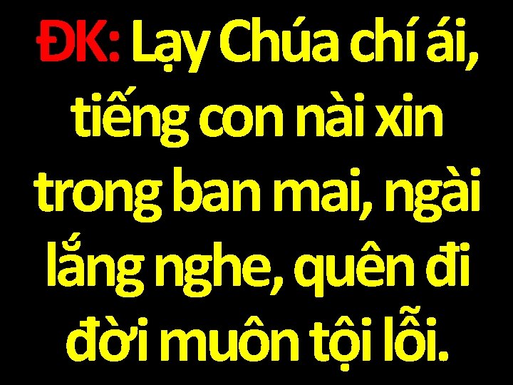 ĐK: Lạy Chúa chí ái, tiếng con nài xin trong ban mai, ngài lắng