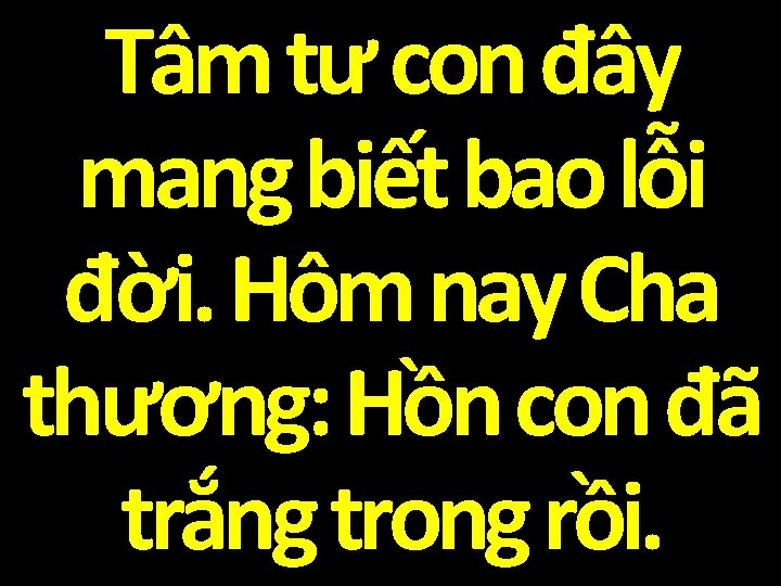 Tâm tư con đây mang biết bao lỗi đời. Hôm nay Cha thương: Hồn