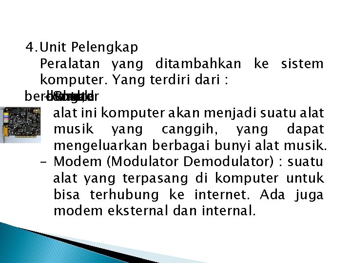 4. Unit Pelengkap Peralatan yang ditambahkan ke sistem komputer. Yang terdiri dari : berbentuk 4. Unit Pelengkap Peralatan yang ditambahkan ke sistem komputer. Yang terdiri dari : berbentuk