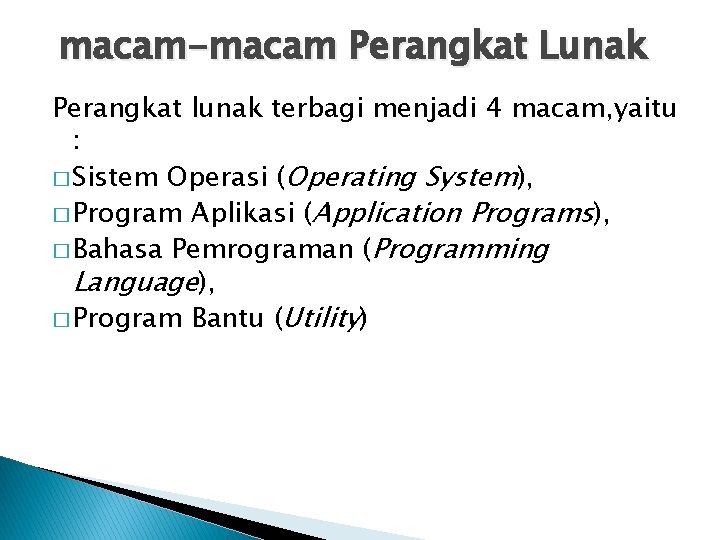 macam-macam Perangkat Lunak Perangkat lunak terbagi menjadi 4 macam, yaitu : � Sistem Operasi