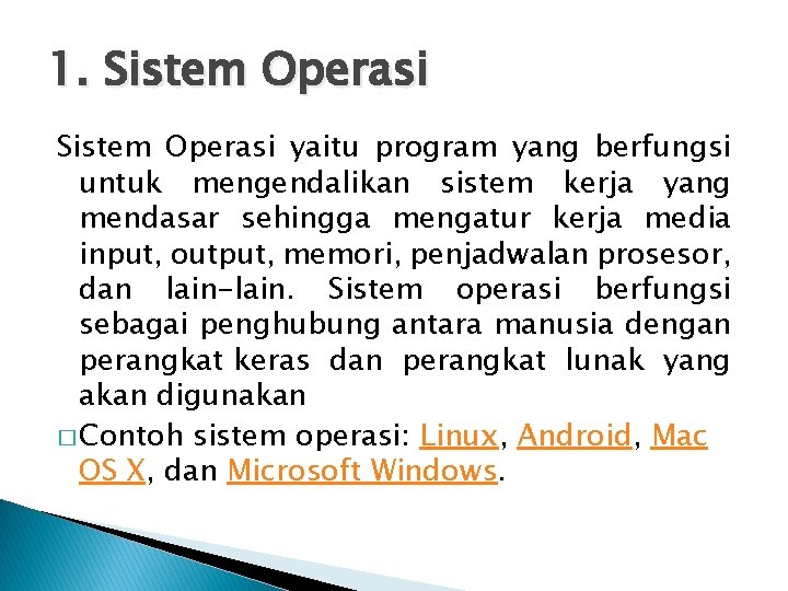 1. Sistem Operasi yaitu program yang berfungsi untuk mengendalikan sistem kerja yang mendasar sehingga