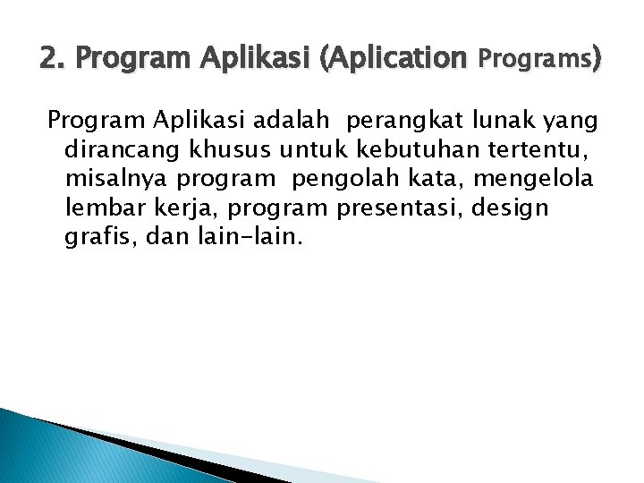 2. Program Aplikasi (Aplication Programs) Program Aplikasi adalah perangkat lunak yang dirancang khusus untuk