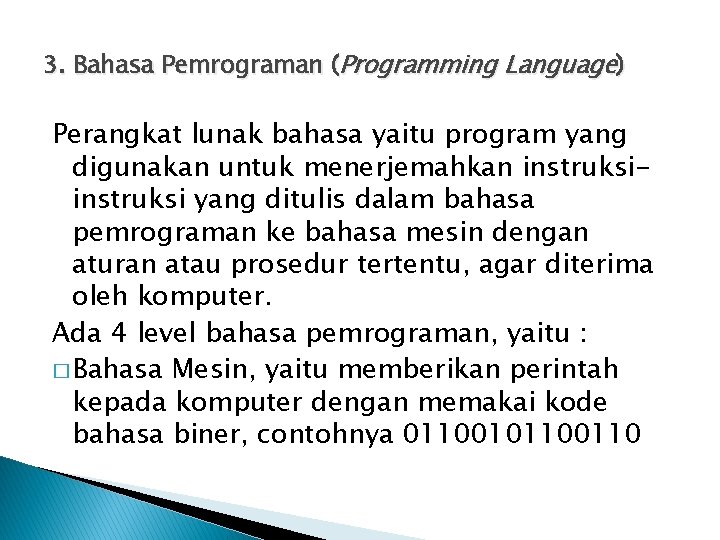 3. Bahasa Pemrograman (Programming Language) Perangkat lunak bahasa yaitu program yang digunakan untuk menerjemahkan 3. Bahasa Pemrograman (Programming Language) Perangkat lunak bahasa yaitu program yang digunakan untuk menerjemahkan