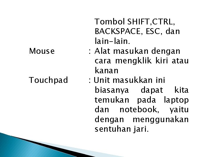 Mouse Touchpad Tombol SHIFT, CTRL, BACKSPACE, ESC, dan lain-lain. : Alat masukan dengan cara Mouse Touchpad Tombol SHIFT, CTRL, BACKSPACE, ESC, dan lain-lain. : Alat masukan dengan cara