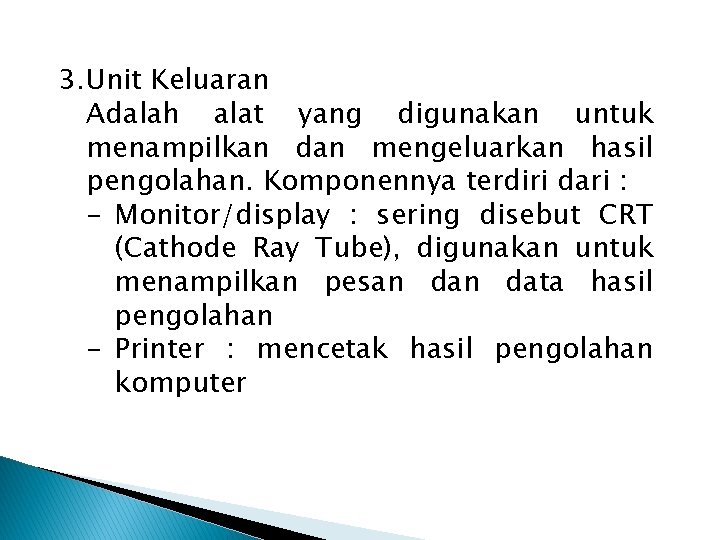 3. Unit Keluaran Adalah alat yang digunakan untuk menampilkan dan mengeluarkan hasil pengolahan. Komponennya