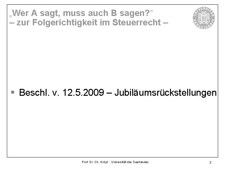 „Wer A sagt, muss auch B sagen? “ – zur Folgerichtigkeit im Steuerrecht –