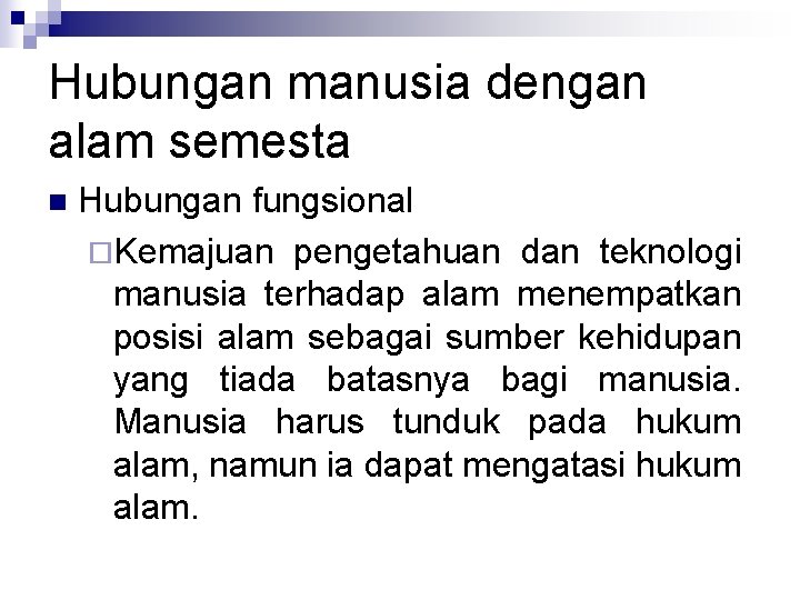 Hubungan manusia dengan alam semesta n Hubungan fungsional ¨Kemajuan pengetahuan dan teknologi manusia terhadap