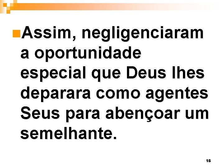 n. Assim, negligenciaram a oportunidade especial que Deus lhes deparara como agentes Seus para