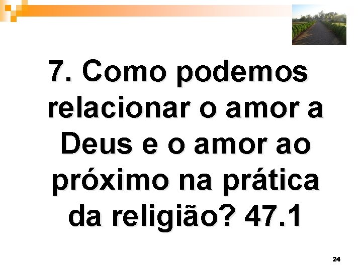 7. Como podemos relacionar o amor a Deus e o amor ao próximo na