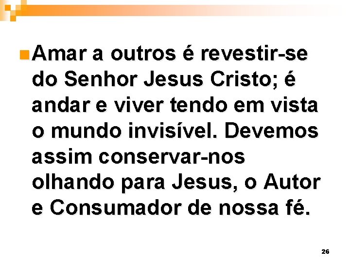 n Amar a outros é revestir-se do Senhor Jesus Cristo; é andar e viver