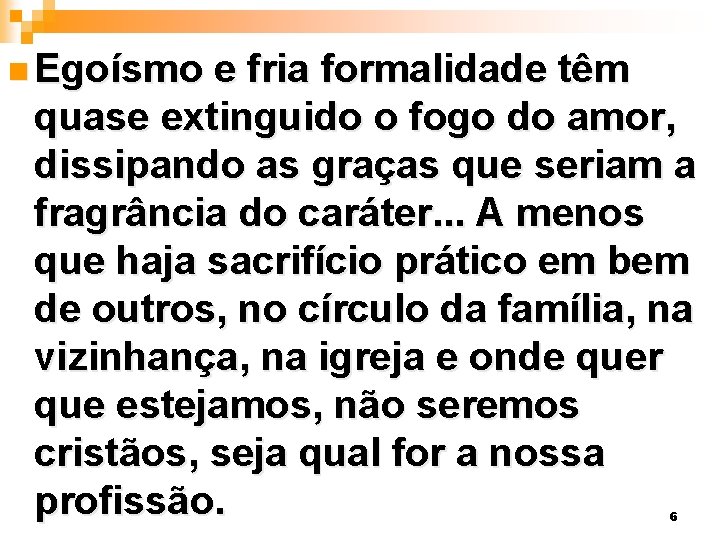 n Egoísmo e fria formalidade têm quase extinguido o fogo do amor, dissipando as