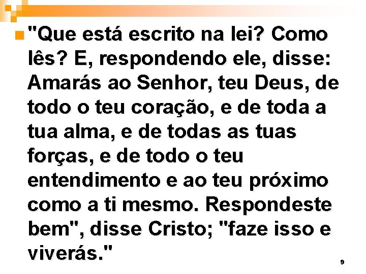 n "Que está escrito na lei? Como lês? E, respondendo ele, disse: Amarás ao