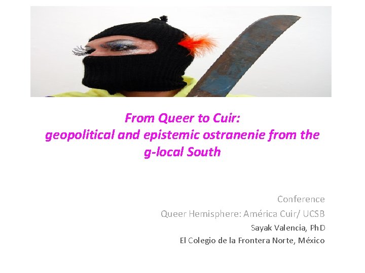 From Queer to Cuir: geopolitical and epistemic ostranenie from the g-local South Conference Queer