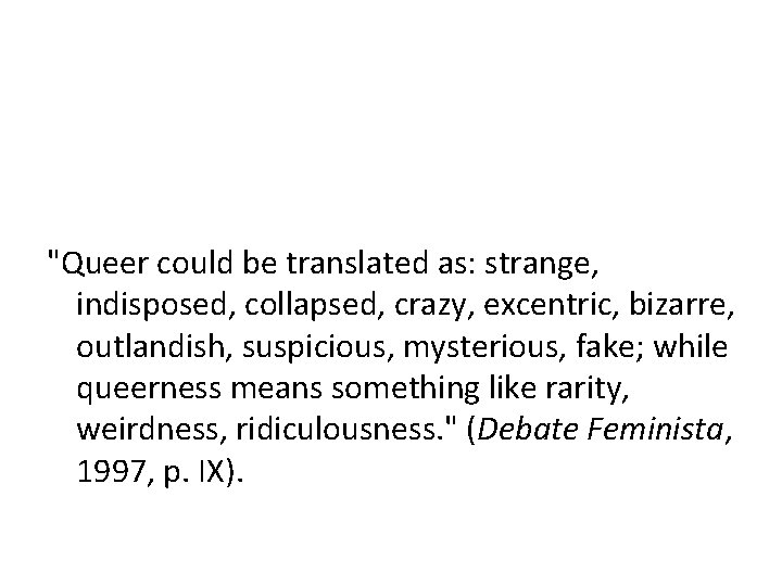 "Queer could be translated as: strange, indisposed, collapsed, crazy, excentric, bizarre, outlandish, suspicious, mysterious,