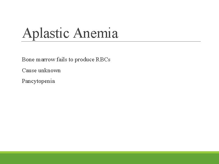 Aplastic Anemia Bone marrow fails to produce RBCs Cause unknown Pancytopenia 