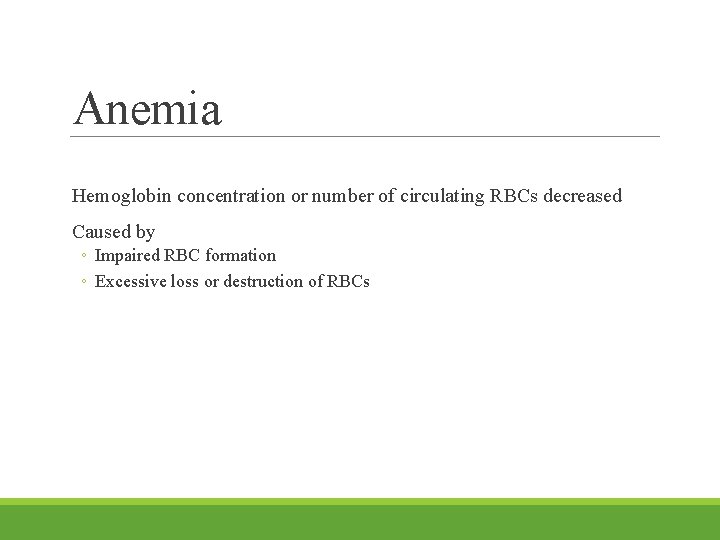 Anemia Hemoglobin concentration or number of circulating RBCs decreased Caused by ◦ Impaired RBC