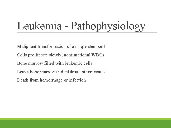 Leukemia - Pathophysiology Malignant transformation of a single stem cell Cells proliferate slowly, nonfunctional