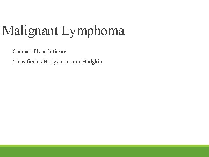 Malignant Lymphoma Cancer of lymph tissue Classified as Hodgkin or non-Hodgkin 