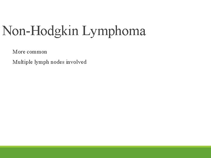 Non-Hodgkin Lymphoma More common Multiple lymph nodes involved 