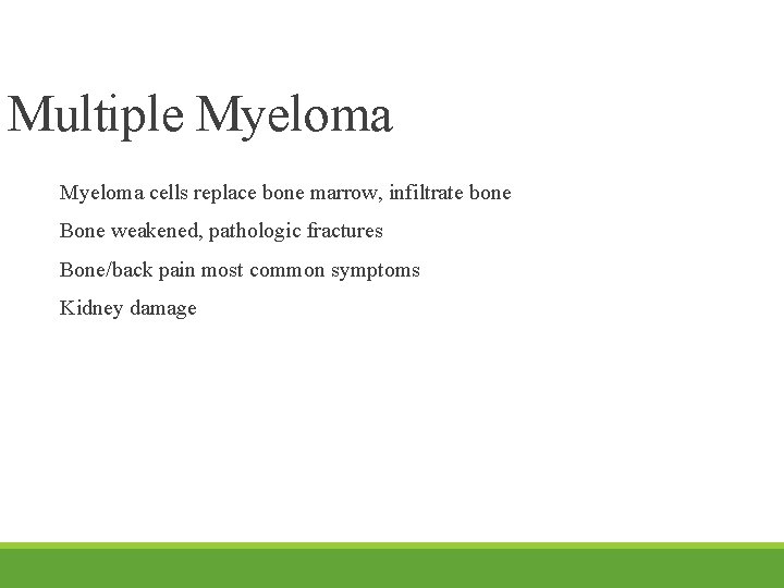 Multiple Myeloma cells replace bone marrow, infiltrate bone Bone weakened, pathologic fractures Bone/back pain