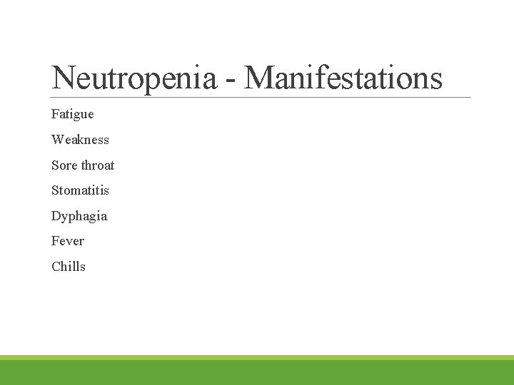 Neutropenia - Manifestations Fatigue Weakness Sore throat Stomatitis Dyphagia Fever Chills 