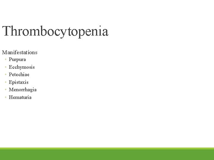 Thrombocytopenia Manifestations ◦ ◦ ◦ Purpura Ecchymosis Petechiae Epistaxis Menorrhagia Hematuria 