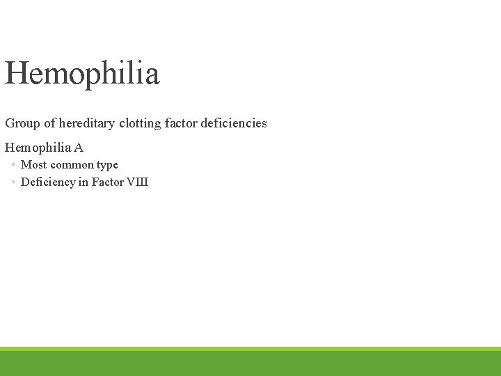 Hemophilia Group of hereditary clotting factor deficiencies Hemophilia A ◦ Most common type ◦