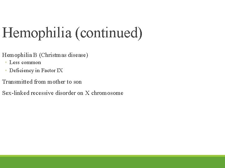 Hemophilia (continued) Hemophilia B (Christmas disease) ◦ Less common ◦ Deficiency in Factor IX