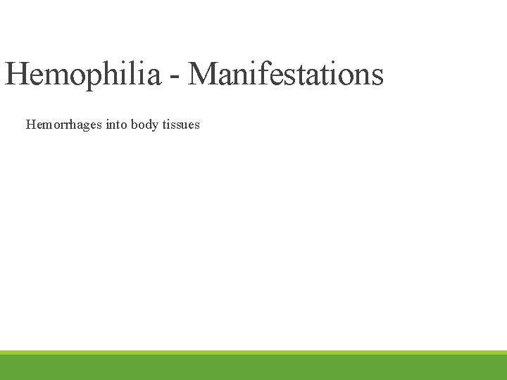 Hemophilia - Manifestations Hemorrhages into body tissues 