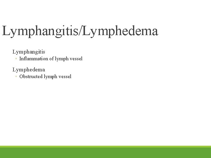 Lymphangitis/Lymphedema Lymphangitis ◦ Inflammation of lymph vessel Lymphedema ◦ Obstructed lymph vessel 