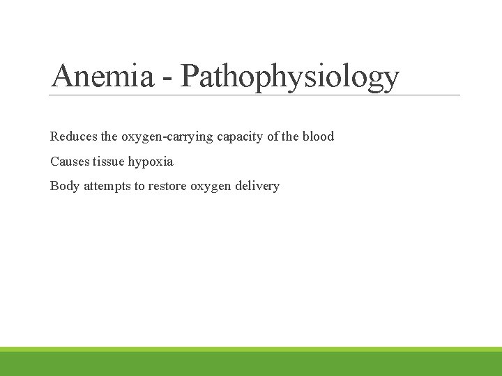 Anemia - Pathophysiology Reduces the oxygen-carrying capacity of the blood Causes tissue hypoxia Body