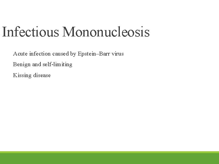 Infectious Mononucleosis Acute infection caused by Epstein–Barr virus Benign and self-limiting Kissing disease 