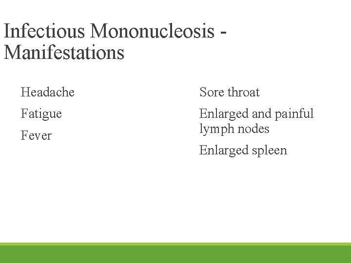 Infectious Mononucleosis Manifestations Headache Sore throat Fatigue Enlarged and painful lymph nodes Fever Enlarged