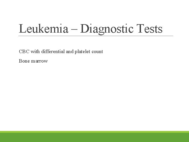 Leukemia – Diagnostic Tests CBC with differential and platelet count Bone marrow 