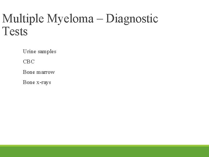 Multiple Myeloma – Diagnostic Tests Urine samples CBC Bone marrow Bone x-rays 