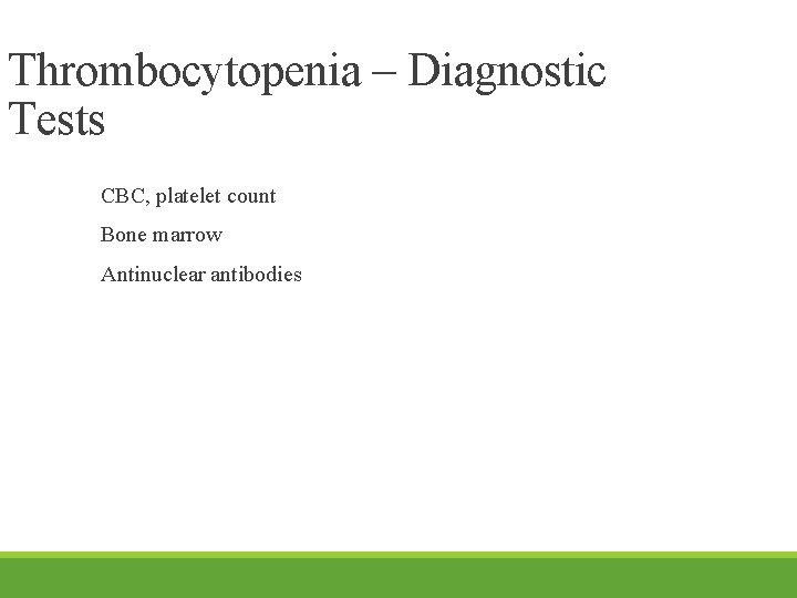Thrombocytopenia – Diagnostic Tests CBC, platelet count Bone marrow Antinuclear antibodies 