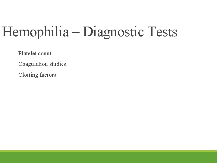 Hemophilia – Diagnostic Tests Platelet count Coagulation studies Clotting factors 