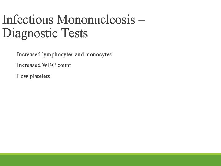 Infectious Mononucleosis – Diagnostic Tests Increased lymphocytes and monocytes Increased WBC count Low platelets