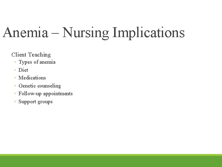 Anemia – Nursing Implications Client Teaching ◦ ◦ ◦ Types of anemia Diet Medications