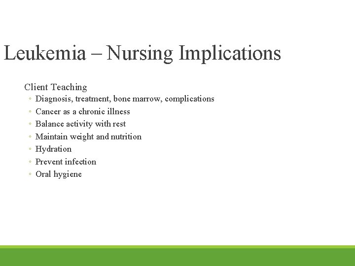 Leukemia – Nursing Implications Client Teaching ◦ ◦ ◦ ◦ Diagnosis, treatment, bone marrow,