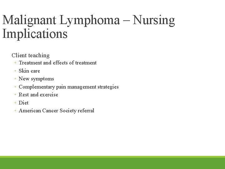 Malignant Lymphoma – Nursing Implications Client teaching ◦ ◦ ◦ ◦ Treatment and effects