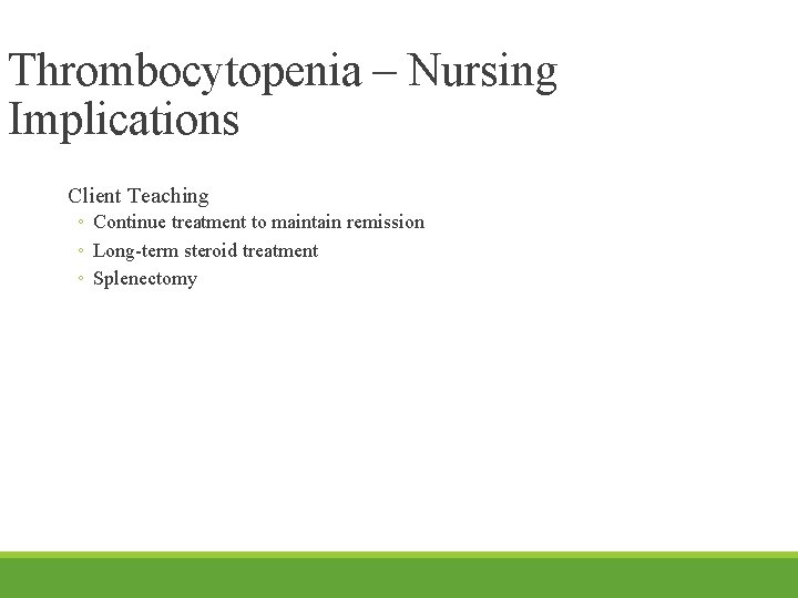 Thrombocytopenia – Nursing Implications Client Teaching ◦ Continue treatment to maintain remission ◦ Long-term