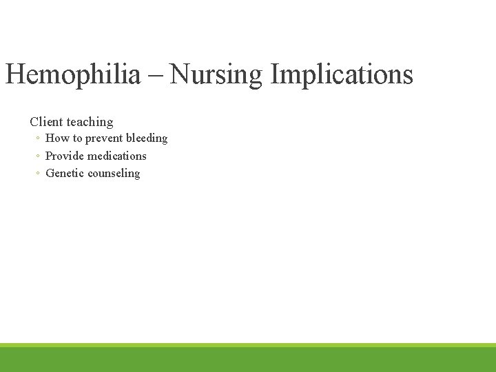 Hemophilia – Nursing Implications Client teaching ◦ How to prevent bleeding ◦ Provide medications
