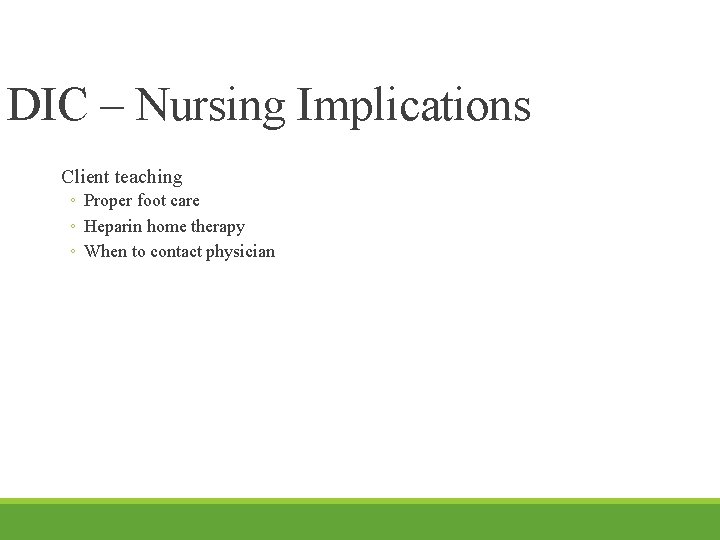 DIC – Nursing Implications Client teaching ◦ Proper foot care ◦ Heparin home therapy