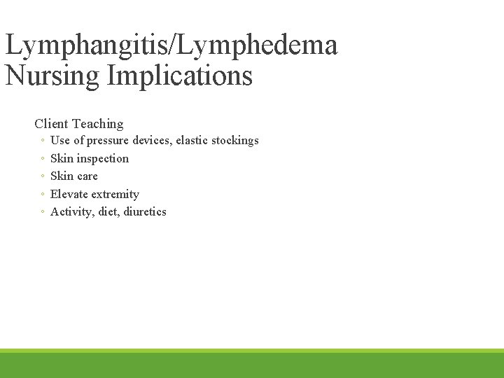Lymphangitis/Lymphedema Nursing Implications Client Teaching ◦ ◦ ◦ Use of pressure devices, elastic stockings