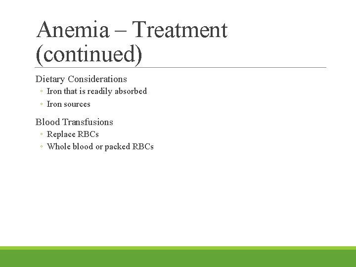 Anemia – Treatment (continued) Dietary Considerations ◦ Iron that is readily absorbed ◦ Iron