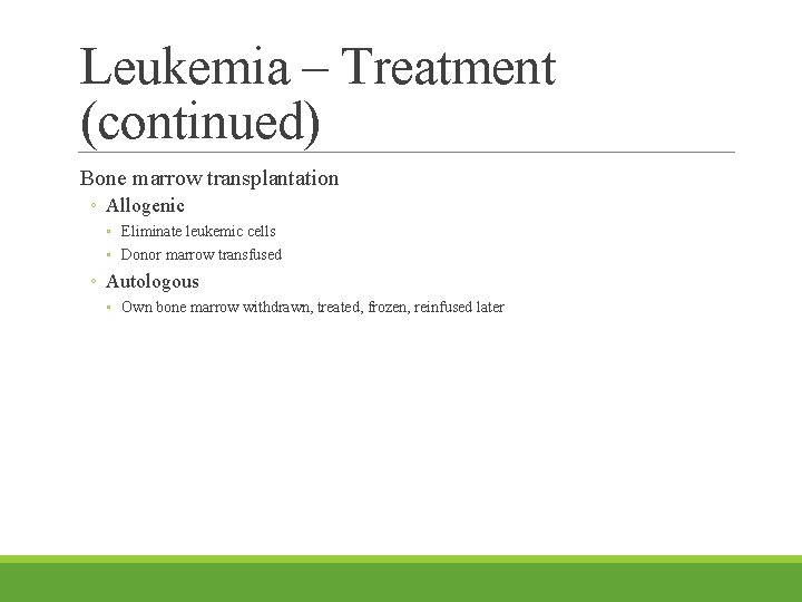 Leukemia – Treatment (continued) Bone marrow transplantation ◦ Allogenic ◦ Eliminate leukemic cells ◦