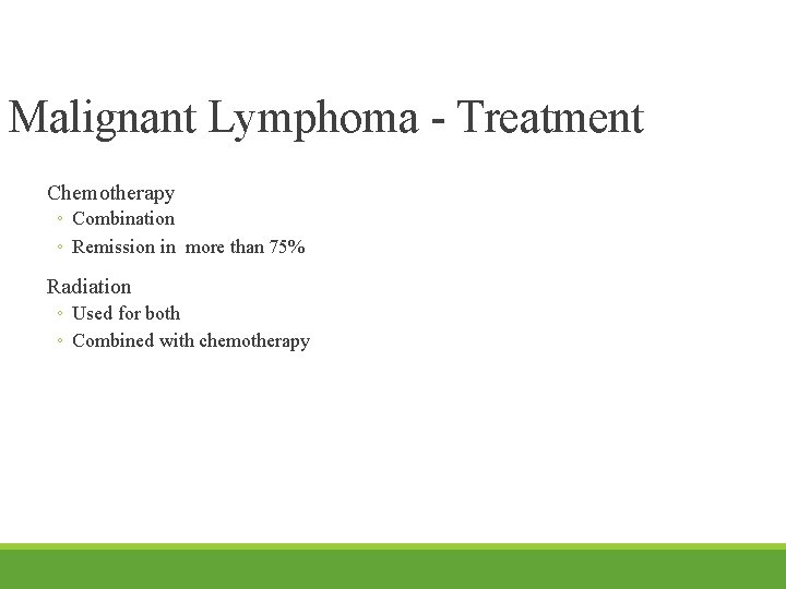 Malignant Lymphoma - Treatment Chemotherapy ◦ Combination ◦ Remission in more than 75% Radiation