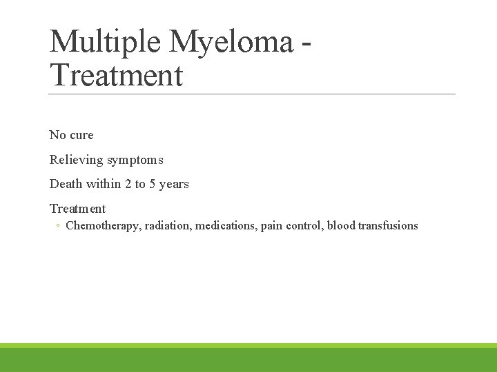 Multiple Myeloma Treatment No cure Relieving symptoms Death within 2 to 5 years Treatment