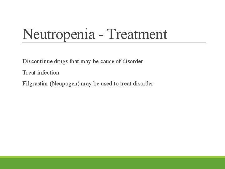 Neutropenia - Treatment Discontinue drugs that may be cause of disorder Treat infection Filgrastim